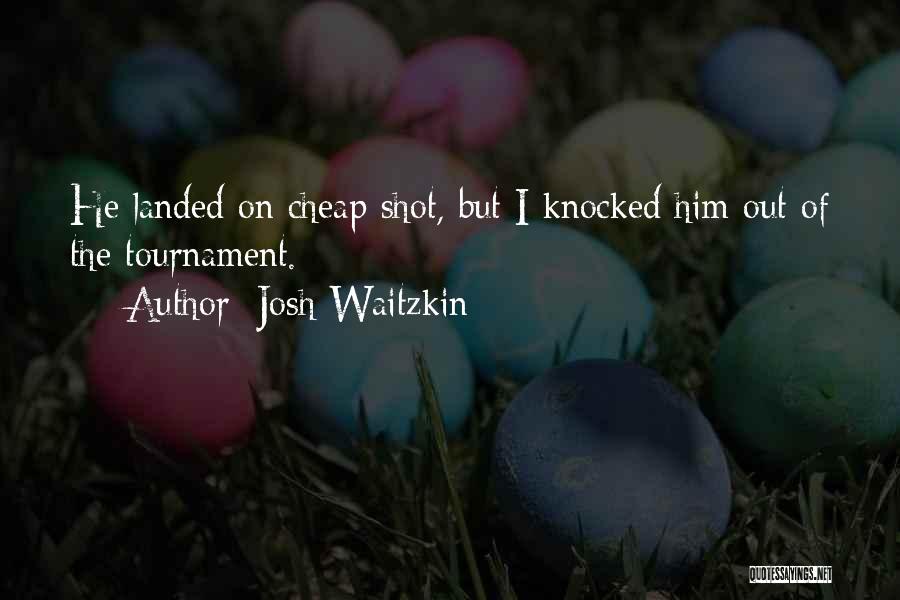 Josh Waitzkin Quotes: He Landed On Cheap Shot, But I Knocked Him Out Of The Tournament.