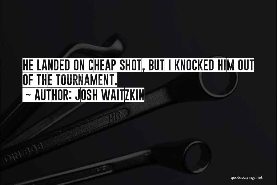 Josh Waitzkin Quotes: He Landed On Cheap Shot, But I Knocked Him Out Of The Tournament.