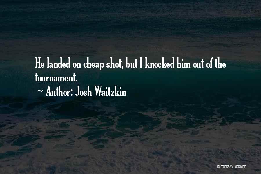 Josh Waitzkin Quotes: He Landed On Cheap Shot, But I Knocked Him Out Of The Tournament.