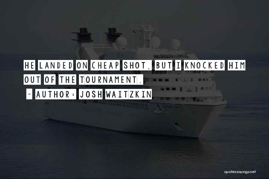 Josh Waitzkin Quotes: He Landed On Cheap Shot, But I Knocked Him Out Of The Tournament.