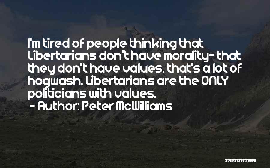 Peter McWilliams Quotes: I'm Tired Of People Thinking That Libertarians Don't Have Morality- That They Don't Have Values. That's A Lot Of Hogwash.