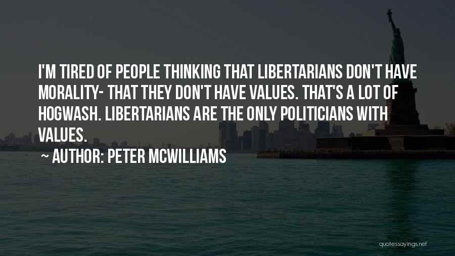 Peter McWilliams Quotes: I'm Tired Of People Thinking That Libertarians Don't Have Morality- That They Don't Have Values. That's A Lot Of Hogwash.