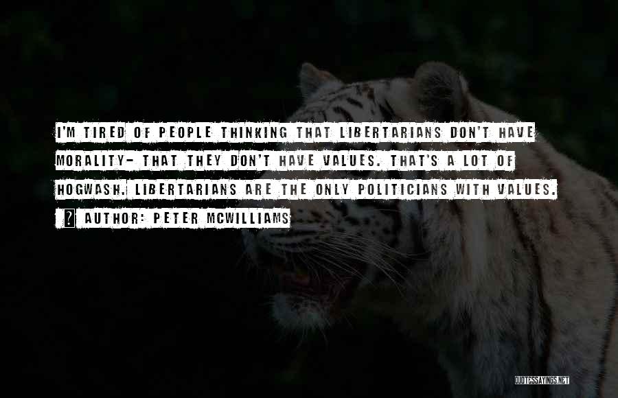 Peter McWilliams Quotes: I'm Tired Of People Thinking That Libertarians Don't Have Morality- That They Don't Have Values. That's A Lot Of Hogwash.