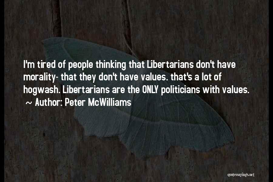 Peter McWilliams Quotes: I'm Tired Of People Thinking That Libertarians Don't Have Morality- That They Don't Have Values. That's A Lot Of Hogwash.