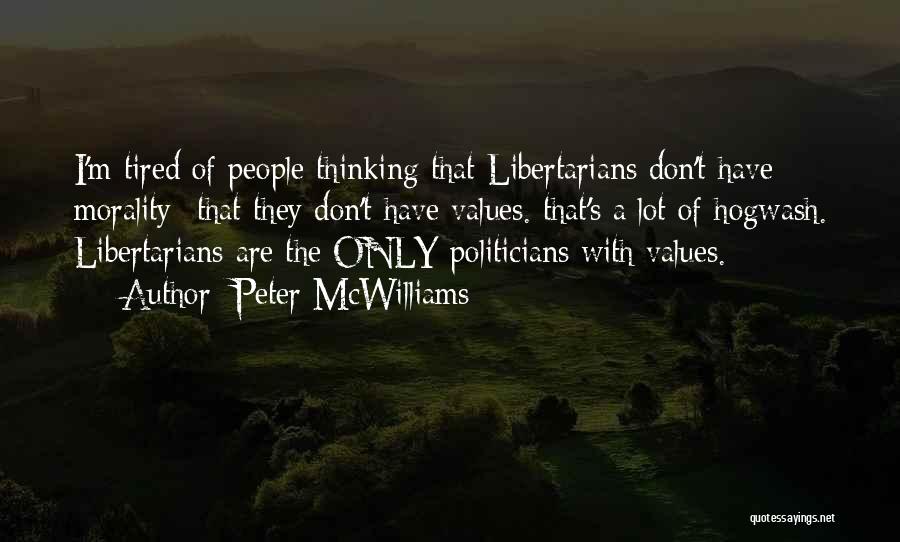 Peter McWilliams Quotes: I'm Tired Of People Thinking That Libertarians Don't Have Morality- That They Don't Have Values. That's A Lot Of Hogwash.