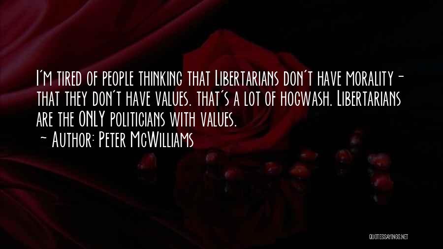Peter McWilliams Quotes: I'm Tired Of People Thinking That Libertarians Don't Have Morality- That They Don't Have Values. That's A Lot Of Hogwash.
