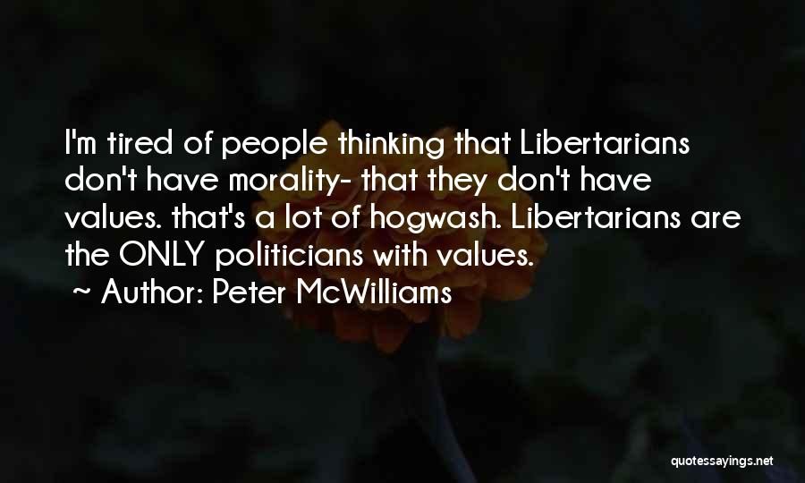 Peter McWilliams Quotes: I'm Tired Of People Thinking That Libertarians Don't Have Morality- That They Don't Have Values. That's A Lot Of Hogwash.
