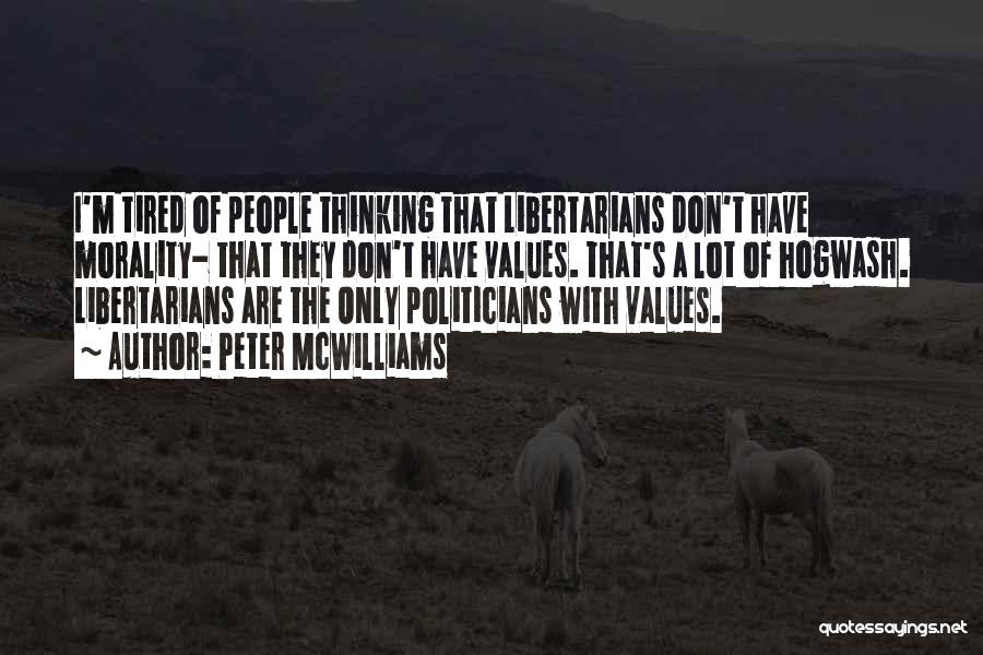 Peter McWilliams Quotes: I'm Tired Of People Thinking That Libertarians Don't Have Morality- That They Don't Have Values. That's A Lot Of Hogwash.