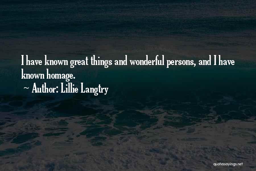 Lillie Langtry Quotes: I Have Known Great Things And Wonderful Persons, And I Have Known Homage.