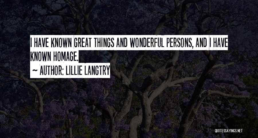 Lillie Langtry Quotes: I Have Known Great Things And Wonderful Persons, And I Have Known Homage.