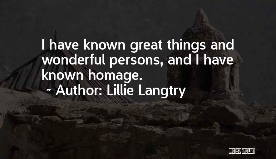 Lillie Langtry Quotes: I Have Known Great Things And Wonderful Persons, And I Have Known Homage.