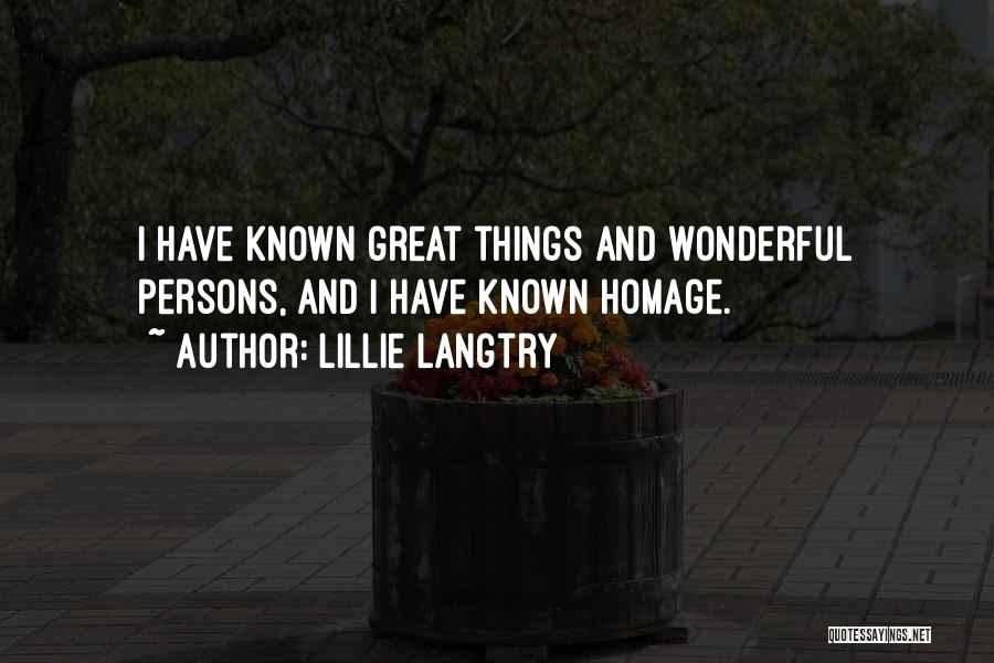 Lillie Langtry Quotes: I Have Known Great Things And Wonderful Persons, And I Have Known Homage.