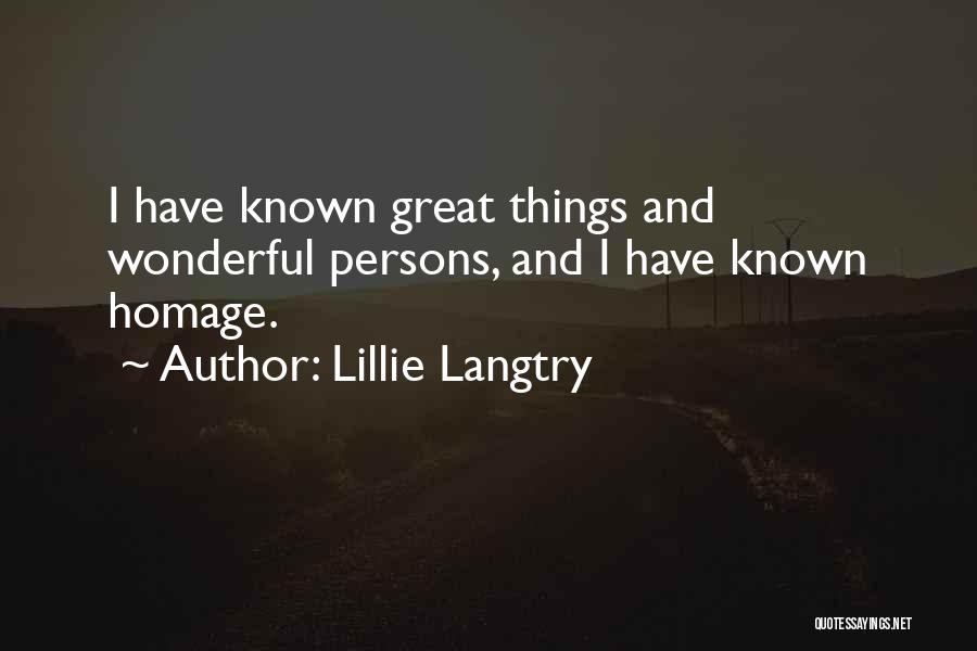 Lillie Langtry Quotes: I Have Known Great Things And Wonderful Persons, And I Have Known Homage.