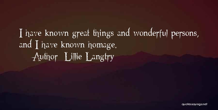 Lillie Langtry Quotes: I Have Known Great Things And Wonderful Persons, And I Have Known Homage.