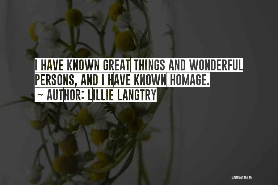 Lillie Langtry Quotes: I Have Known Great Things And Wonderful Persons, And I Have Known Homage.