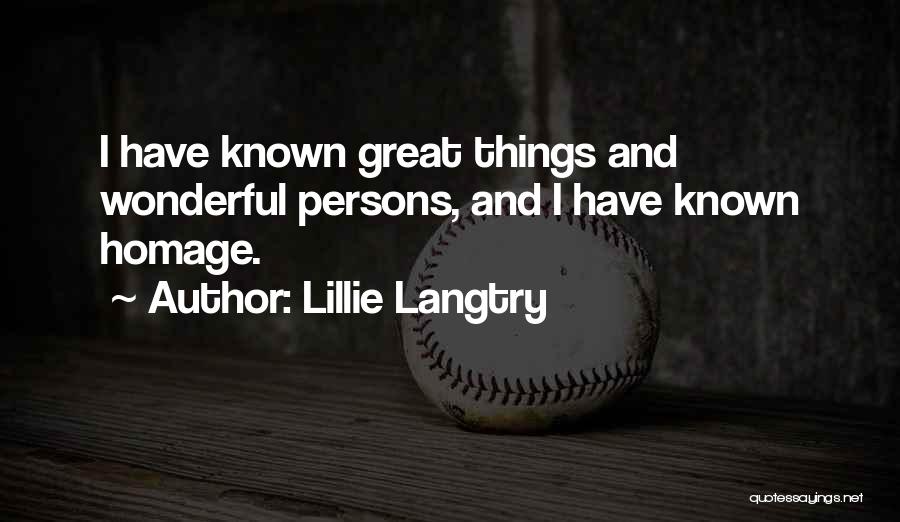 Lillie Langtry Quotes: I Have Known Great Things And Wonderful Persons, And I Have Known Homage.
