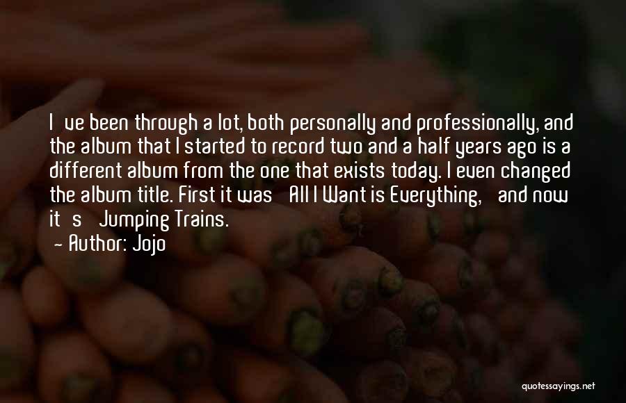 Jojo Quotes: I've Been Through A Lot, Both Personally And Professionally, And The Album That I Started To Record Two And A