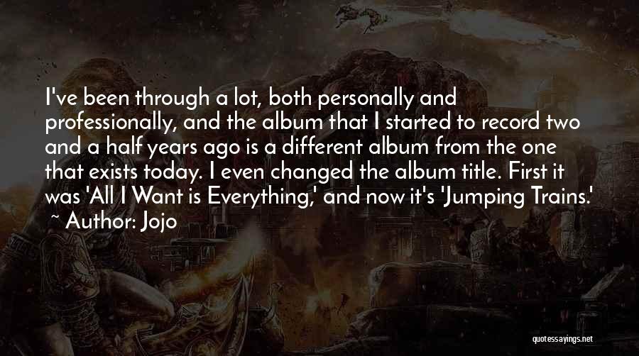 Jojo Quotes: I've Been Through A Lot, Both Personally And Professionally, And The Album That I Started To Record Two And A