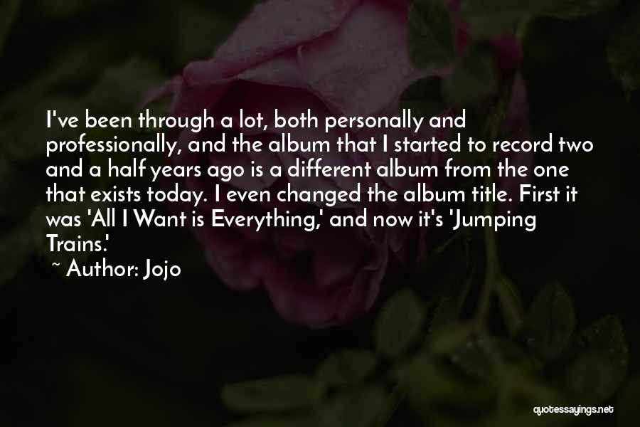 Jojo Quotes: I've Been Through A Lot, Both Personally And Professionally, And The Album That I Started To Record Two And A