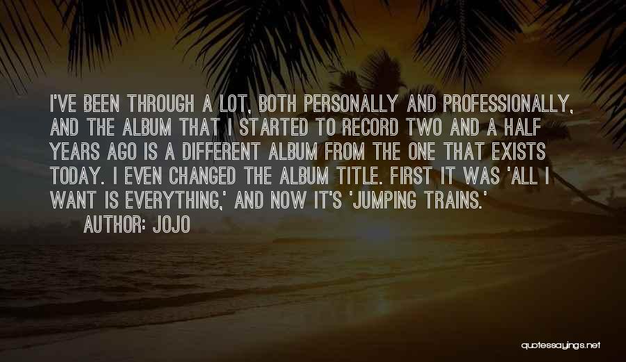 Jojo Quotes: I've Been Through A Lot, Both Personally And Professionally, And The Album That I Started To Record Two And A