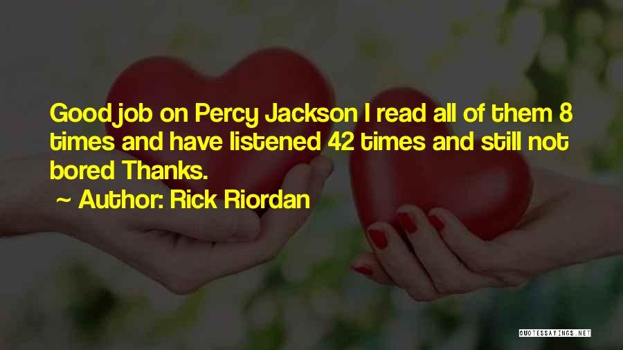 Rick Riordan Quotes: Good Job On Percy Jackson I Read All Of Them 8 Times And Have Listened 42 Times And Still Not