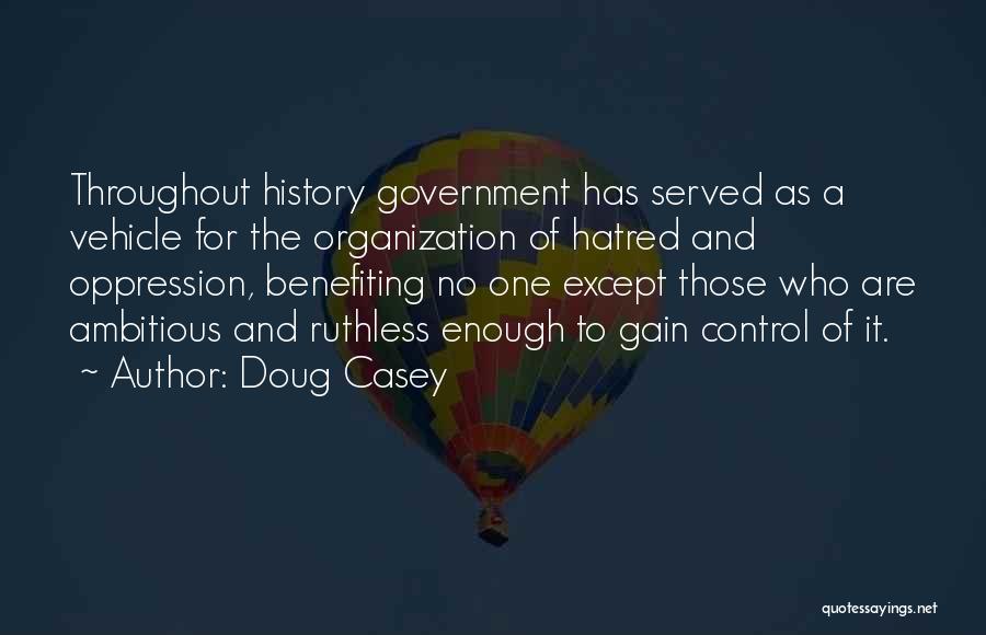 Doug Casey Quotes: Throughout History Government Has Served As A Vehicle For The Organization Of Hatred And Oppression, Benefiting No One Except Those