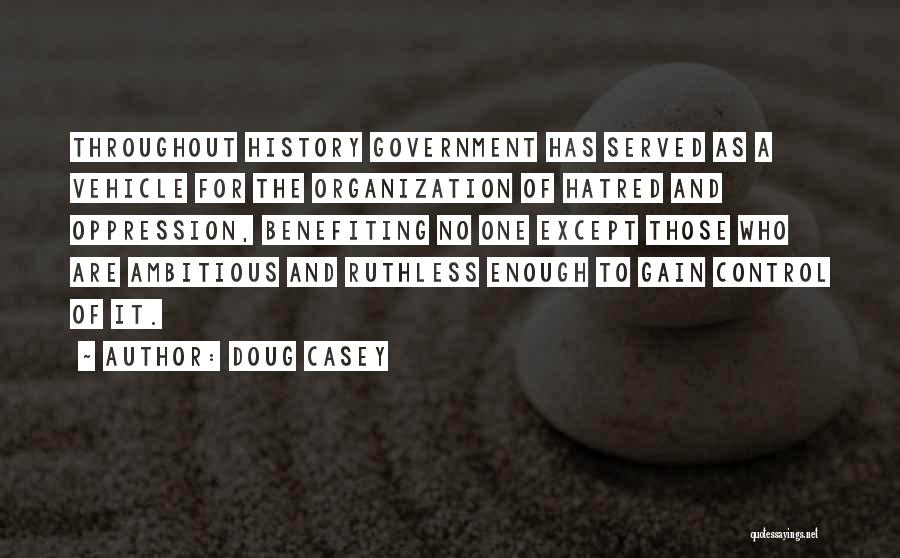 Doug Casey Quotes: Throughout History Government Has Served As A Vehicle For The Organization Of Hatred And Oppression, Benefiting No One Except Those