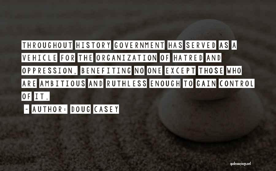 Doug Casey Quotes: Throughout History Government Has Served As A Vehicle For The Organization Of Hatred And Oppression, Benefiting No One Except Those