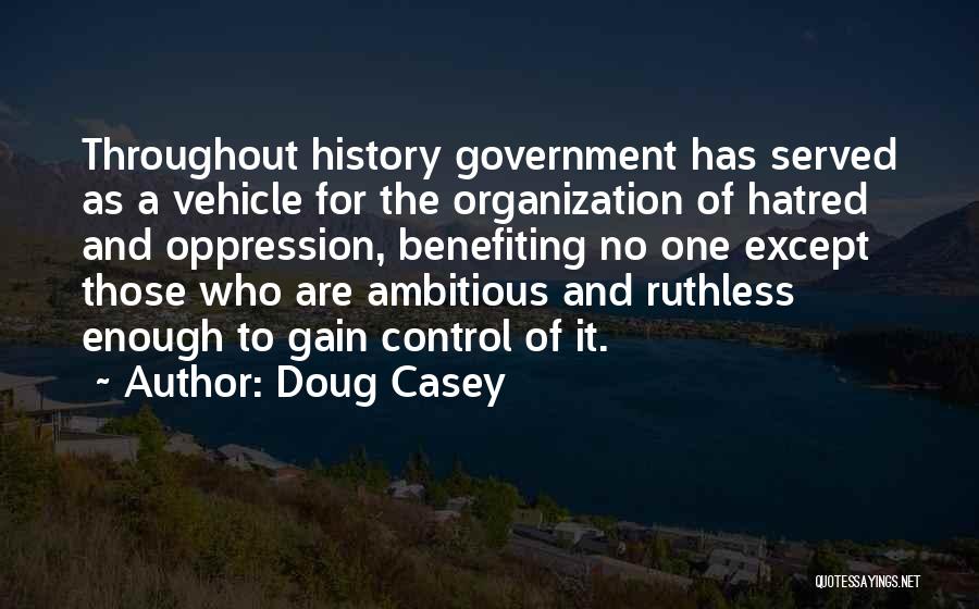 Doug Casey Quotes: Throughout History Government Has Served As A Vehicle For The Organization Of Hatred And Oppression, Benefiting No One Except Those