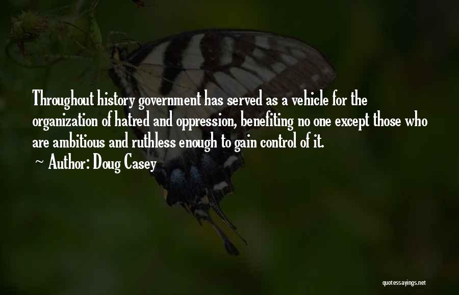 Doug Casey Quotes: Throughout History Government Has Served As A Vehicle For The Organization Of Hatred And Oppression, Benefiting No One Except Those