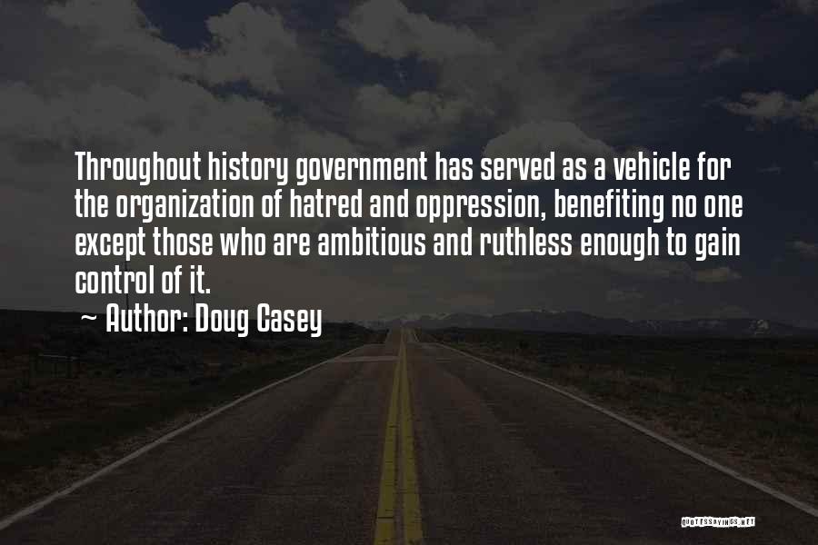 Doug Casey Quotes: Throughout History Government Has Served As A Vehicle For The Organization Of Hatred And Oppression, Benefiting No One Except Those