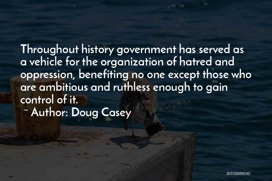 Doug Casey Quotes: Throughout History Government Has Served As A Vehicle For The Organization Of Hatred And Oppression, Benefiting No One Except Those