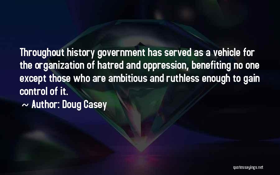 Doug Casey Quotes: Throughout History Government Has Served As A Vehicle For The Organization Of Hatred And Oppression, Benefiting No One Except Those