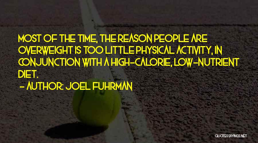 Joel Fuhrman Quotes: Most Of The Time, The Reason People Are Overweight Is Too Little Physical Activity, In Conjunction With A High-calorie, Low-nutrient