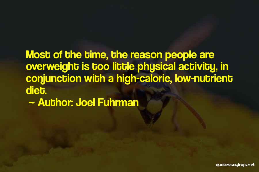 Joel Fuhrman Quotes: Most Of The Time, The Reason People Are Overweight Is Too Little Physical Activity, In Conjunction With A High-calorie, Low-nutrient