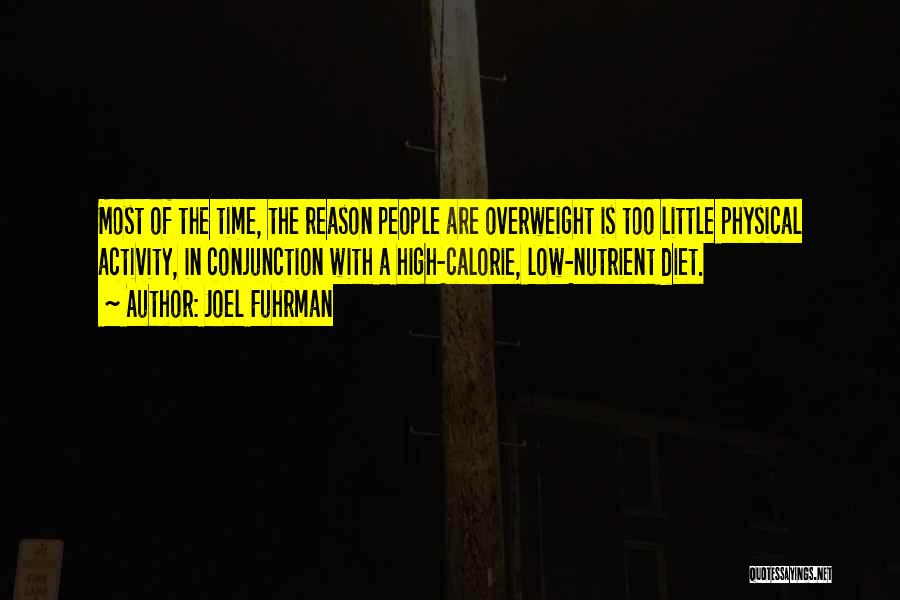 Joel Fuhrman Quotes: Most Of The Time, The Reason People Are Overweight Is Too Little Physical Activity, In Conjunction With A High-calorie, Low-nutrient