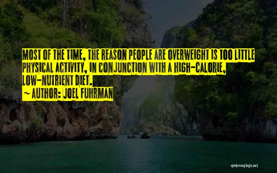 Joel Fuhrman Quotes: Most Of The Time, The Reason People Are Overweight Is Too Little Physical Activity, In Conjunction With A High-calorie, Low-nutrient