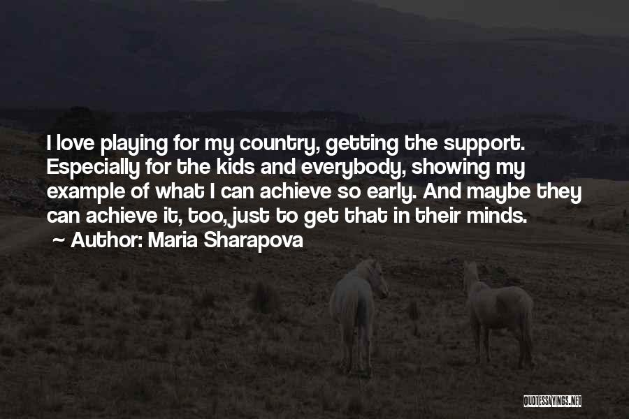 Maria Sharapova Quotes: I Love Playing For My Country, Getting The Support. Especially For The Kids And Everybody, Showing My Example Of What
