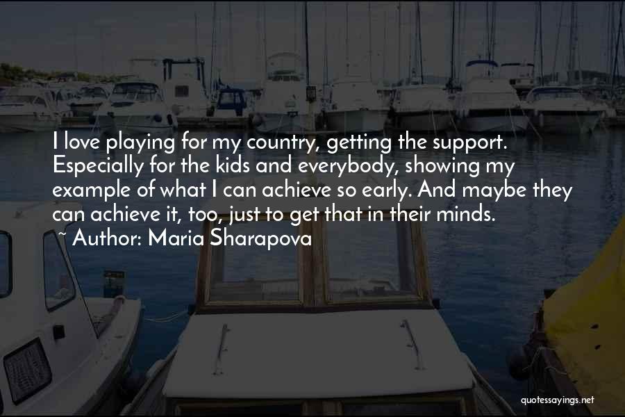 Maria Sharapova Quotes: I Love Playing For My Country, Getting The Support. Especially For The Kids And Everybody, Showing My Example Of What