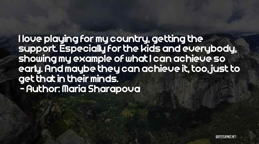 Maria Sharapova Quotes: I Love Playing For My Country, Getting The Support. Especially For The Kids And Everybody, Showing My Example Of What