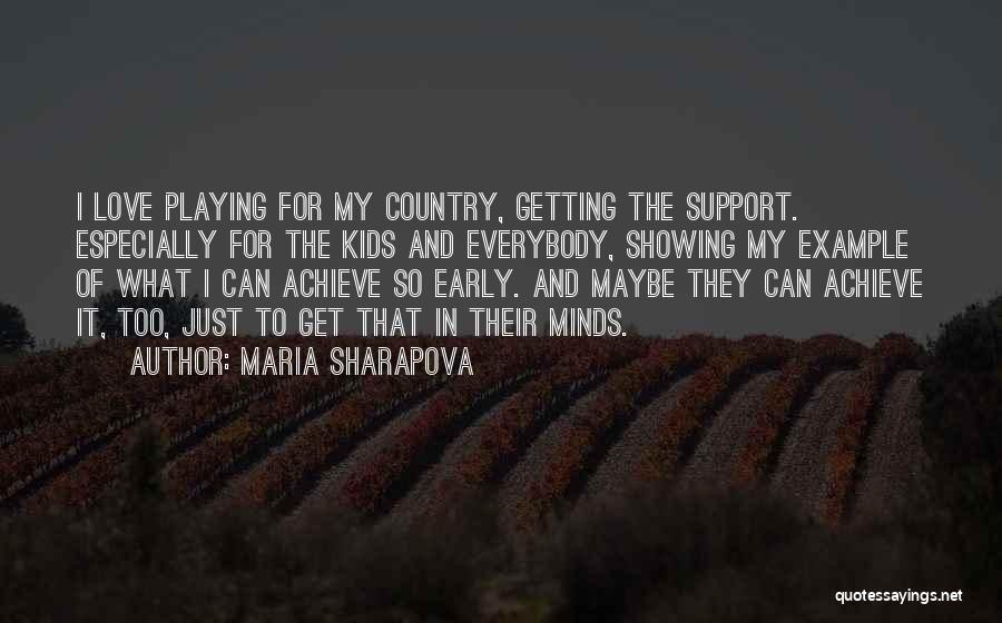 Maria Sharapova Quotes: I Love Playing For My Country, Getting The Support. Especially For The Kids And Everybody, Showing My Example Of What