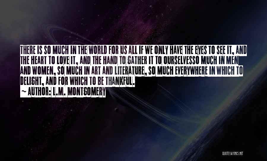 L.M. Montgomery Quotes: There Is So Much In The World For Us All If We Only Have The Eyes To See It, And