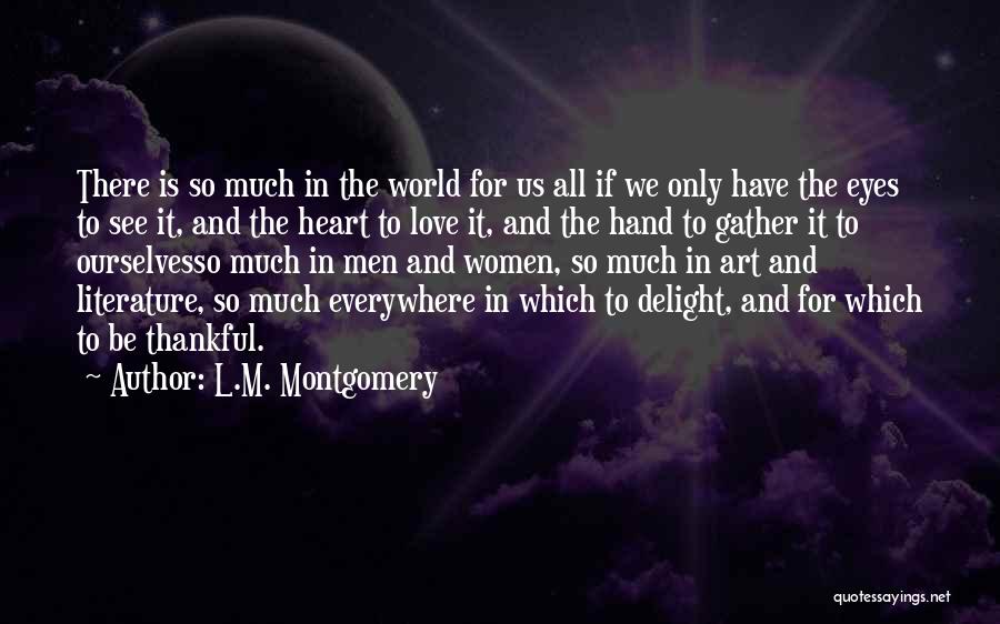 L.M. Montgomery Quotes: There Is So Much In The World For Us All If We Only Have The Eyes To See It, And