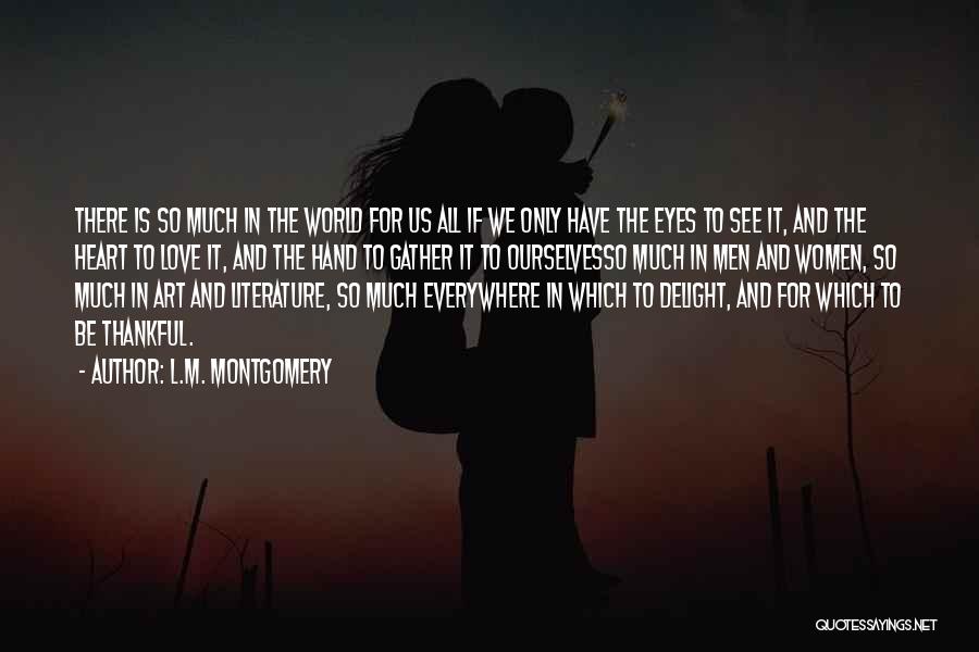 L.M. Montgomery Quotes: There Is So Much In The World For Us All If We Only Have The Eyes To See It, And