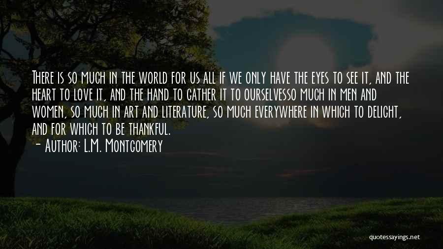 L.M. Montgomery Quotes: There Is So Much In The World For Us All If We Only Have The Eyes To See It, And