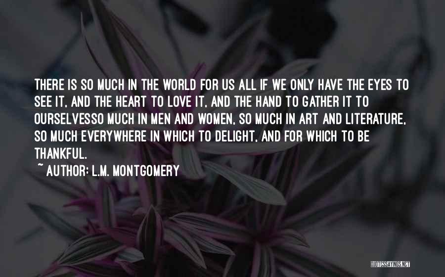 L.M. Montgomery Quotes: There Is So Much In The World For Us All If We Only Have The Eyes To See It, And