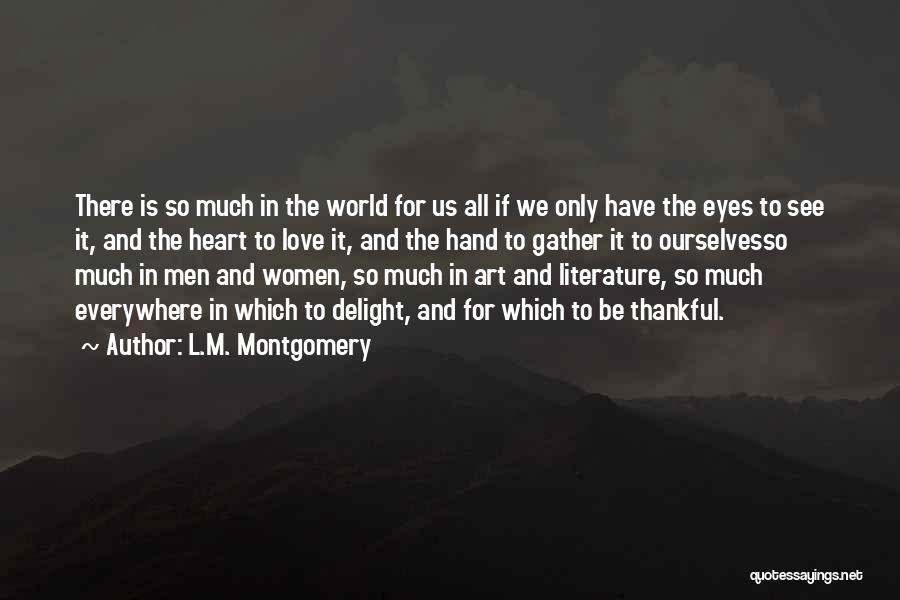 L.M. Montgomery Quotes: There Is So Much In The World For Us All If We Only Have The Eyes To See It, And