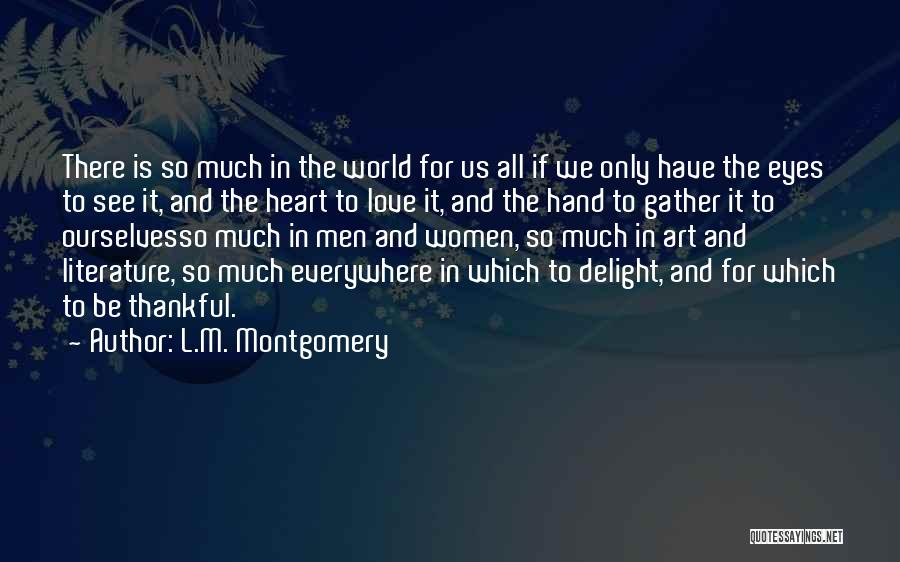 L.M. Montgomery Quotes: There Is So Much In The World For Us All If We Only Have The Eyes To See It, And