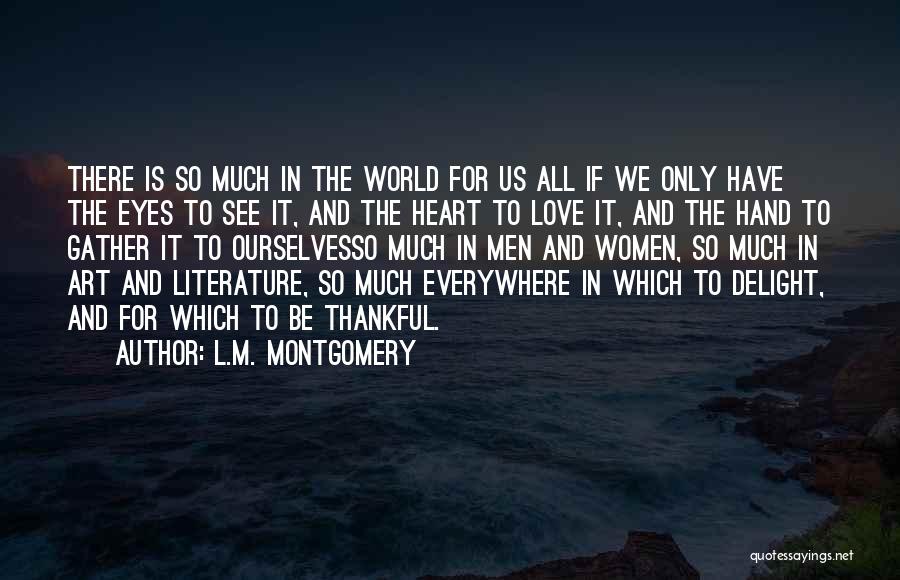 L.M. Montgomery Quotes: There Is So Much In The World For Us All If We Only Have The Eyes To See It, And