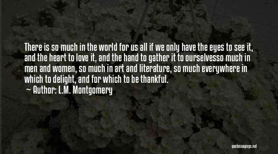 L.M. Montgomery Quotes: There Is So Much In The World For Us All If We Only Have The Eyes To See It, And